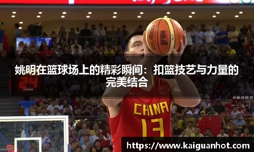 姚明在篮球场上的精彩瞬间：扣篮技艺与力量的完美结合