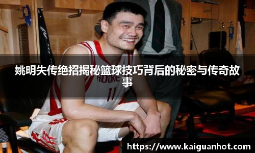 姚明失传绝招揭秘篮球技巧背后的秘密与传奇故事