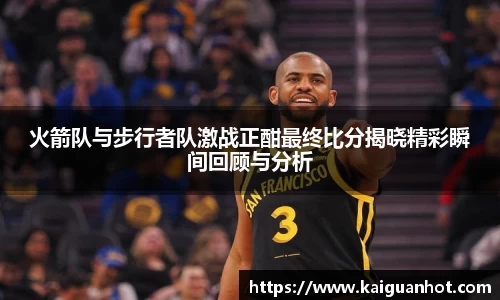 火箭队与步行者队激战正酣最终比分揭晓精彩瞬间回顾与分析