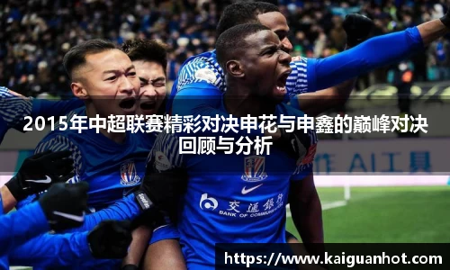 2015年中超联赛精彩对决申花与申鑫的巅峰对决回顾与分析